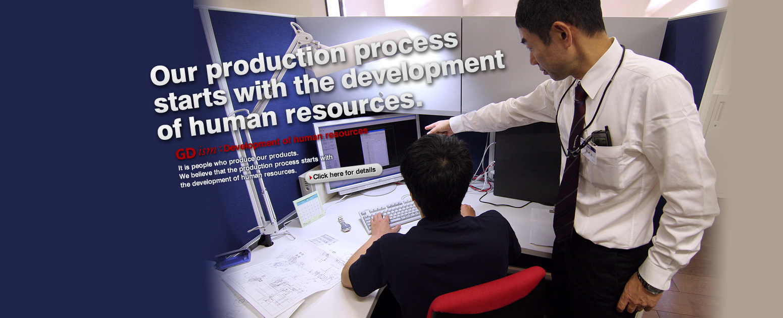 Our production process starts with the development of human resources. “Development of human resources”